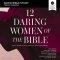 The 12 Daring Women of the Bible: Audio Bible Studies
