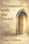 Encounters with the Savior : 45 Daily Devotions for Lent to Inspire Faith, Reflection, and Prayer