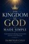 THE KINGDOM OF GOD MADE SIMPLE: Understanding the Message Jesus Preached and How to Live It Every Day