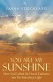 You Are My Sunshine: How God Called Me Out of Darkness into His Marvelous Light