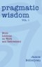 Pragmatic Wisdom Vol. 1