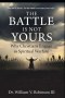 THE BATTLE IS NOT YOURS: Why & How Christians Engage in Spiritual Warfare