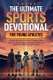 The Ultimate Sports Devotional for Young Athletes: 5-Minute Devotions for Teens & Tweens to Build Mental Toughness, Develop a Growth Mindset, and Lead