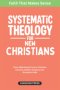 Systematic Theology For New Christians: Clear, Bible-Based Truth to Christian Doctrine, Beliefs, Scripture and  Growing in Faith