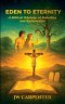 Eden to Eternity A Biblical Odyssey of Rebellion and Redemption