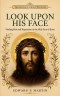 Look Upon His Face: Finding Rest and Reparation in the Holy Face of Jesus