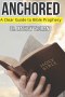 ANCHORED: A Scholarly Edition: Understanding Bible Prophecy Without Confusion