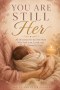 You Are Still Her : 30 Devotions for the New Mom Who Feels Lost, Loved, and Wholly Claimed by God