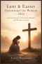Lent & Easter Devotional for Women 2026: A Sacred Journey of Surrender, Renewal, and Resurrection Life