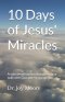 10 Days of Jesus' Miracles: A mini devotional to strengthen your walk with God and encourage you