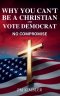 Why You Can't Be a Christian and Vote Democrat: No Compromise