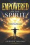 Empowered by the Spirit: Unlocking God's Power for a Life of Purpose, Victory, and Impact