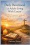 Daily Devotional  for Adults Living  With Cancer : Faith-Filled  Encouragement, Strength,  and Hope for Every Season  of Illness