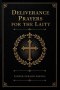 Deliverance Prayers for the Laity: A 30-Day Guide to Spiritual Freedom for Everyday Catholics