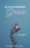Discovering Grace: Devotions Designed to Inspire and Strengthen Your Heart