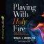 Playing With Holy Fire