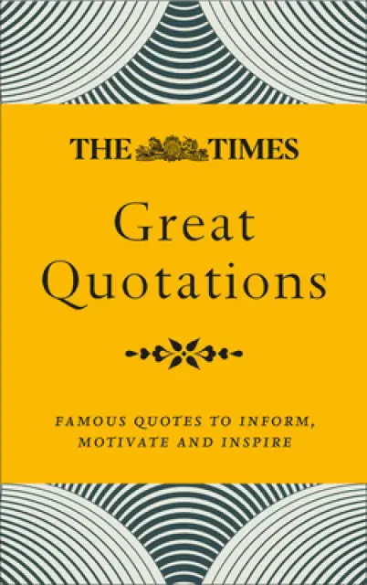TIMES GREAT QUOTATIONS : Famous quotes to inform, motivate and inspire