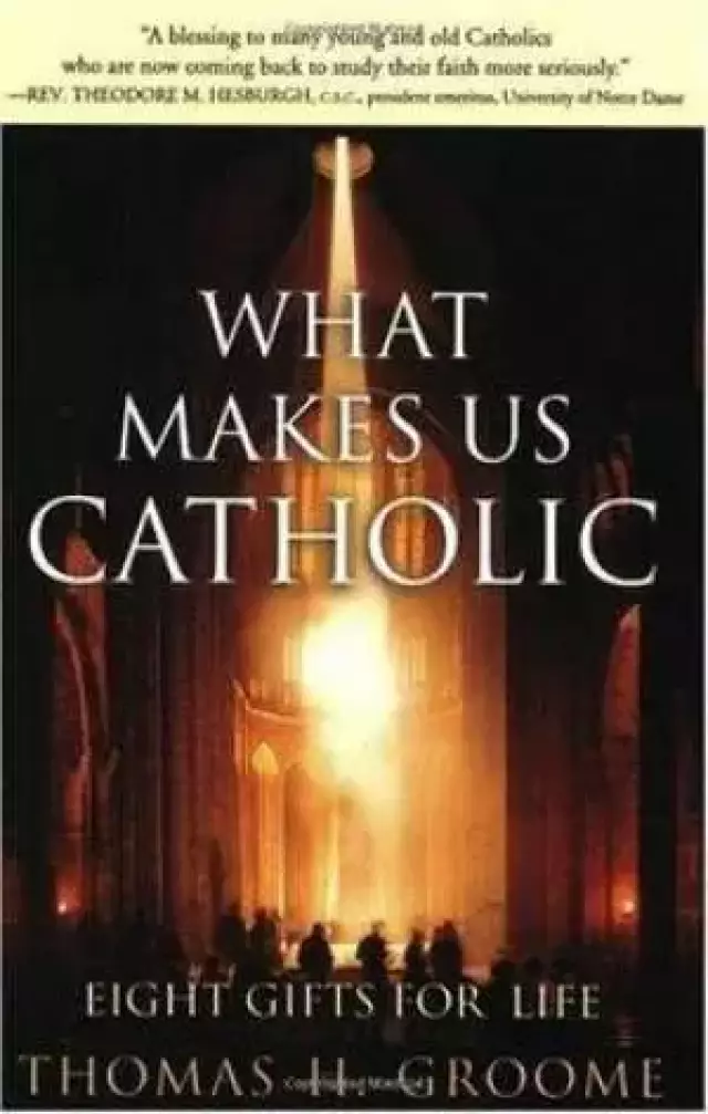 What Makes Us Catholic - Eight Gifts for Life