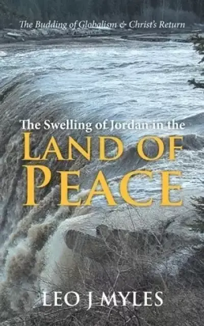 The Swelling of Jordan in the Land of Peace: The Budding of Globalism & Christ's Return