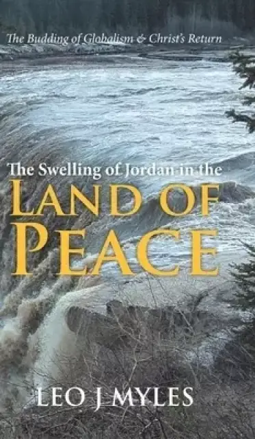 The Swelling of Jordan in the Land of Peace: The Budding of Globalism & Christ's Return