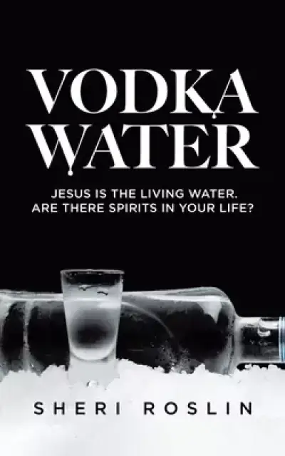 Vodka Water: Jesus is the living water. Are there spirits in your life?