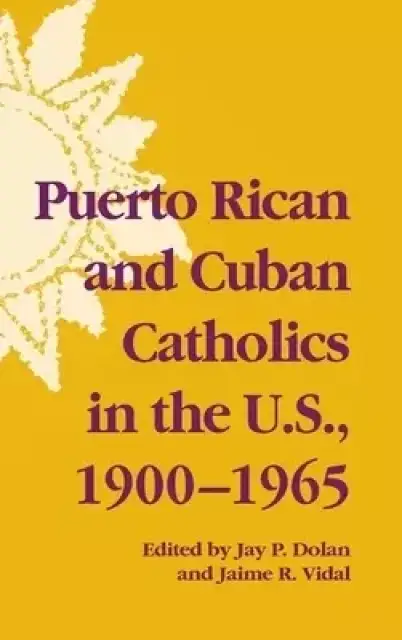 Notre Dame History of Hispanic Catholics in the US Puerto Rican and Cuban Catholics in the US, 1900-65