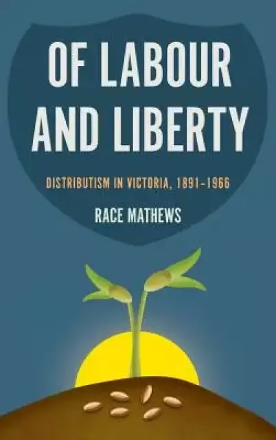 Of Labour and Liberty: Distributism in Victoria, 1891-1966