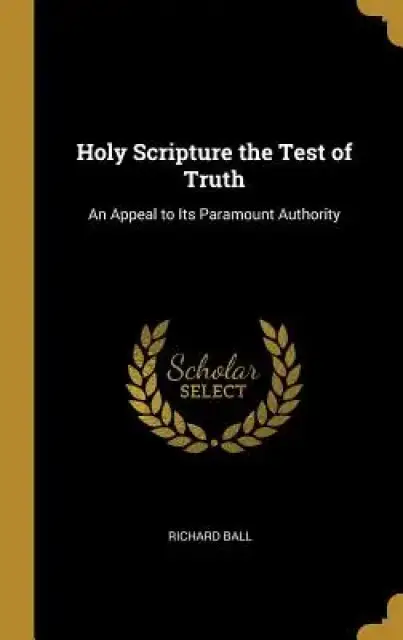 Holy Scripture the Test of Truth: An Appeal to Its Paramount Authority