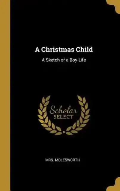 A Christmas Child: A Sketch of a Boy-Life