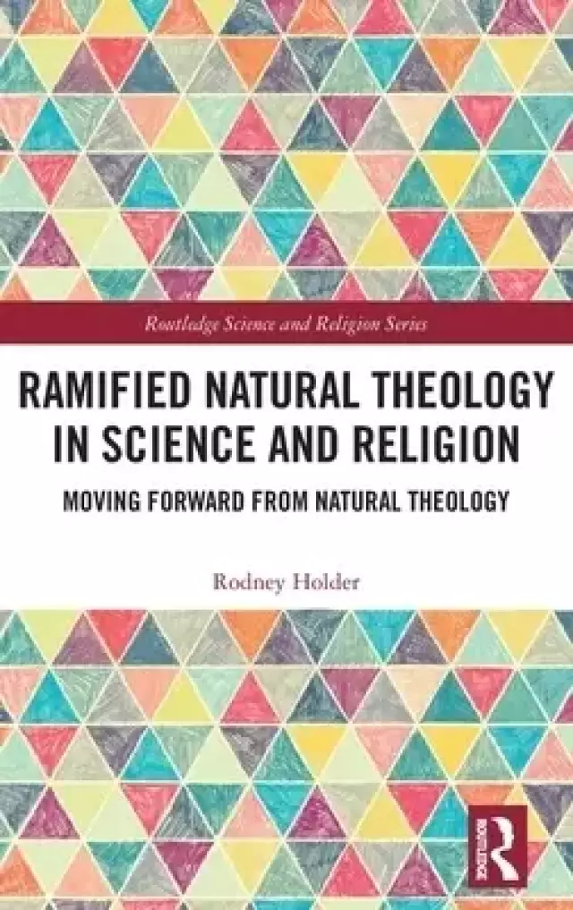Ramified Natural Theology in Science and Religion: Moving Forward from Natural Theology