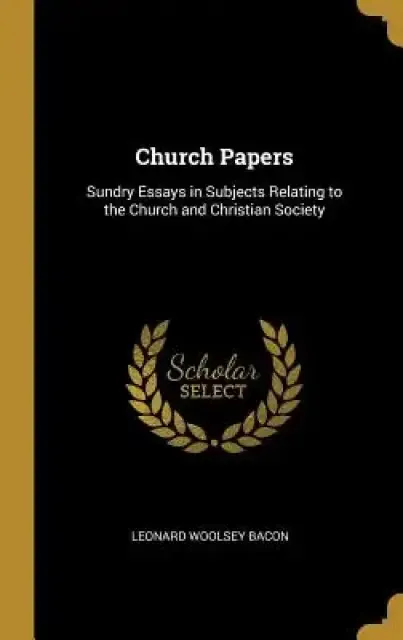 Church Papers: Sundry Essays in Subjects Relating to the Church and Christian Society