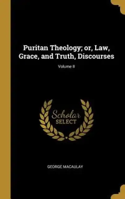 Puritan Theology; or, Law, Grace, and Truth, Discourses; Volume II