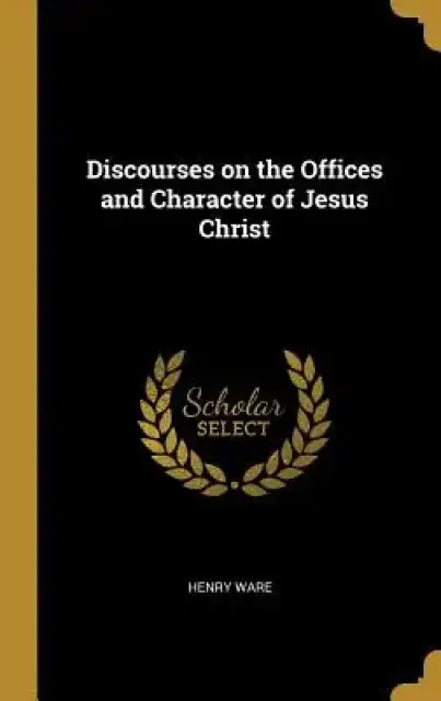 Discourses on the Offices and Character of Jesus Christ
