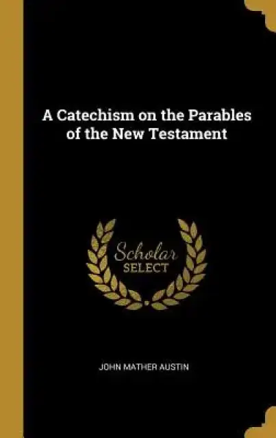 A Catechism on the Parables of the New Testament