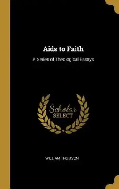 Aids to Faith: A Series of Theological Essays
