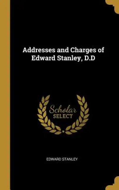 Addresses and Charges of Edward Stanley, D.D