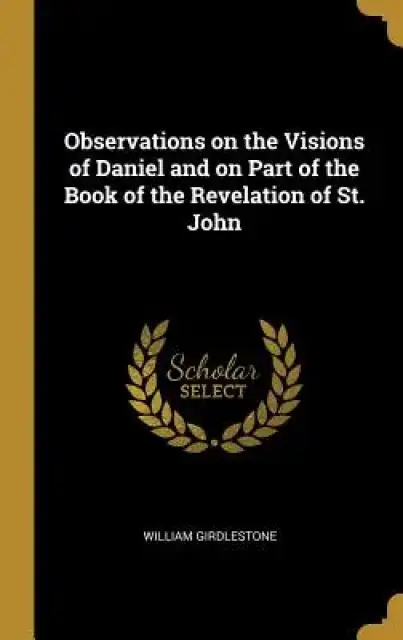 Observations on the Visions of Daniel and on Part of the Book of the Revelation of St. John