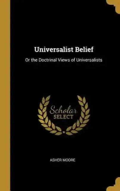 Universalist Belief: Or the Doctrinal Views of Universalists