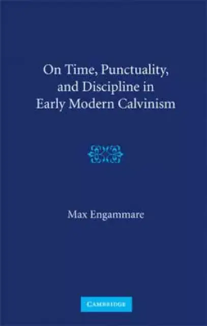 On Time, Punctuality and Discipline in Early Modern Calvinism