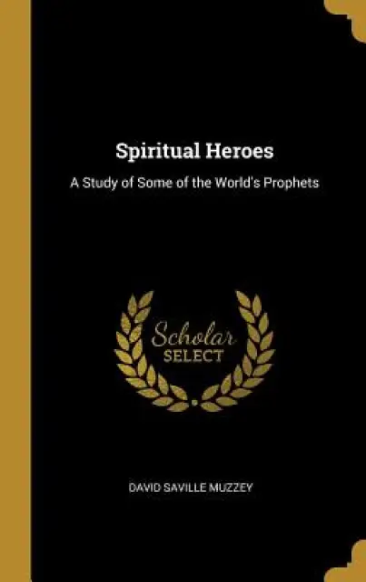 Spiritual Heroes: A Study of Some of the World's Prophets