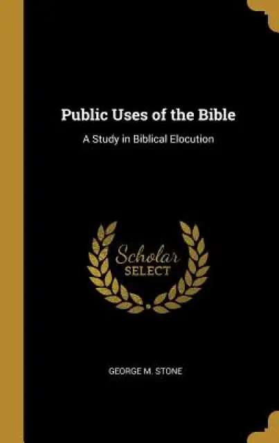Public Uses of the Bible: A Study in Biblical Elocution