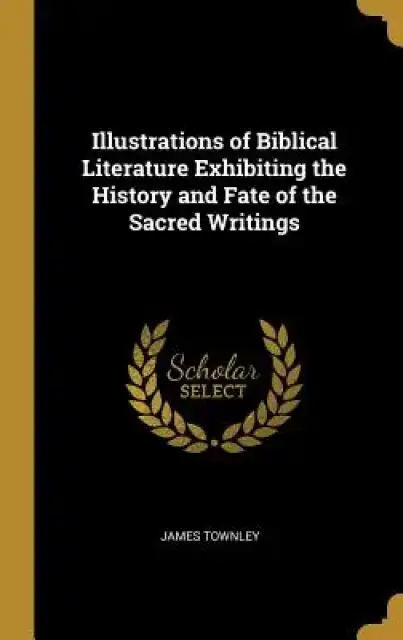 Illustrations of Biblical Literature Exhibiting the History and Fate of the Sacred Writings