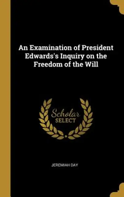An Examination of President Edwards's Inquiry on the Freedom of the Will
