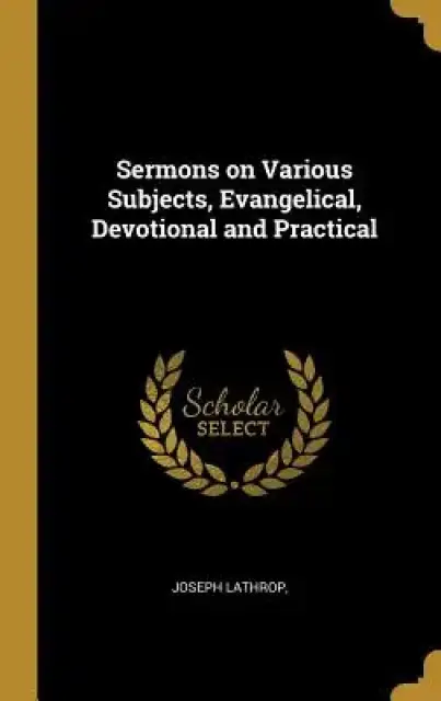 Sermons on Various Subjects, Evangelical, Devotional and Practical