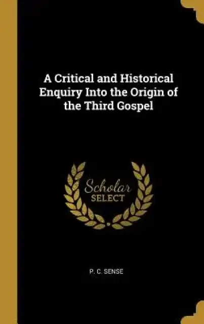 A Critical and Historical Enquiry Into the Origin of the Third Gospel