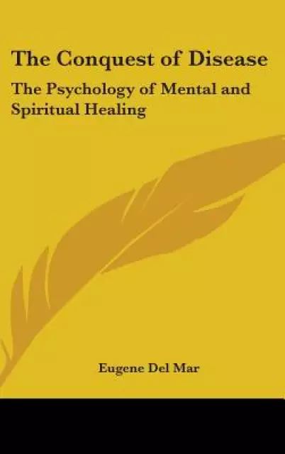The Conquest of Disease: The Psychology of Mental and Spiritual Healing
