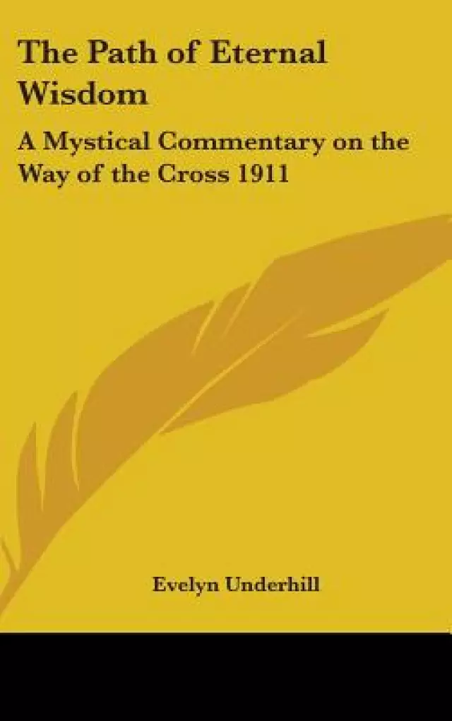 The Path of Eternal Wisdom: A Mystical Commentary on the Way of the Cross 1911