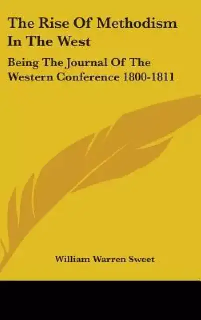 The Rise of Methodism in the West: Being the Journal of the Western Conference 1800-1811