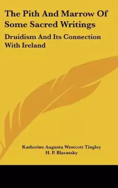 The Pith and Marrow of Some Sacred Writings: Druidism and Its Connection with Ireland