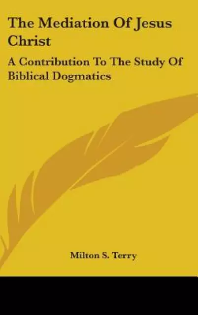 The Mediation of Jesus Christ: A Contribution to the Study of Biblical Dogmatics